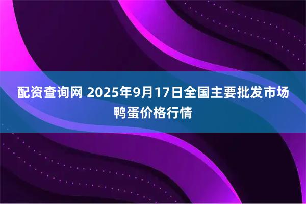 配资查询网 2025年9月17日全国主要批发市场鸭蛋价格行情